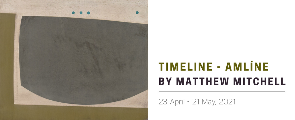 Matthew Mitchell - Timeline - Amlíne - New exhibition online and in our Dublin gallery